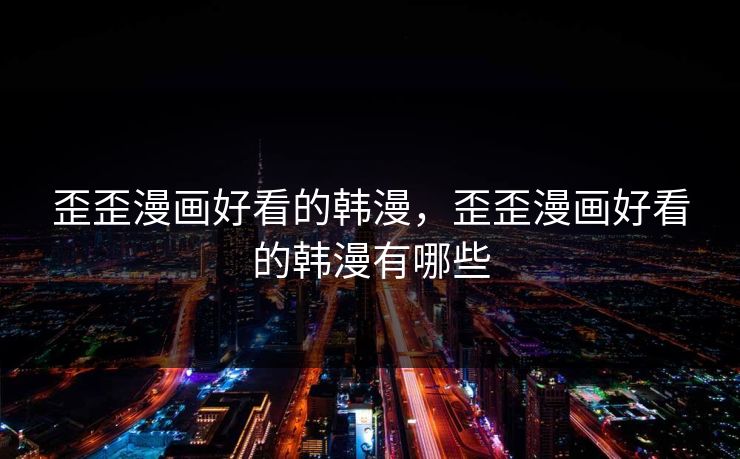 歪歪漫画好看的韩漫，歪歪漫画好看的韩漫有哪些
