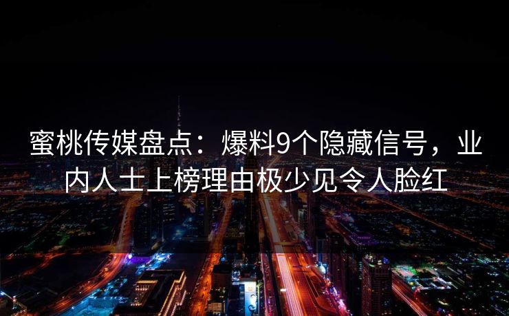 蜜桃传媒盘点：爆料9个隐藏信号，业内人士上榜理由极少见令人脸红